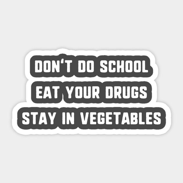 Don't Do School, Eat Your Drugs, Stay In Vegetables T-Shirt Sticker by dumbshirts